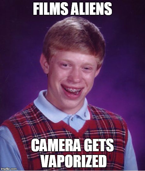 Bad Luck Brian Meme | FILMS ALIENS CAMERA GETS VAPORIZED | image tagged in memes,bad luck brian | made w/ Imgflip meme maker