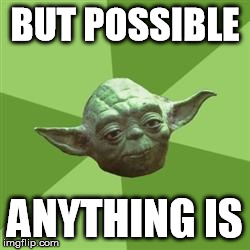 Yoda | BUT POSSIBLE ANYTHING IS | image tagged in yoda | made w/ Imgflip meme maker