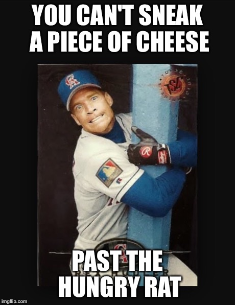 Uncle Hud | YOU CAN'T SNEAK A PIECE OF CHEESE PAST THE HUNGRY RAT | image tagged in sports | made w/ Imgflip meme maker