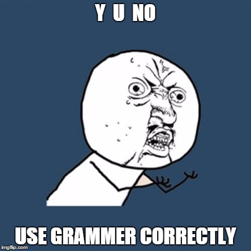 Correct Grammer | Y  U  NO USE GRAMMER CORRECTLY | image tagged in memes,y u no | made w/ Imgflip meme maker