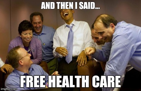 And then I said Obama | AND THEN I SAID... FREE HEALTH CARE | image tagged in memes,and then i said obama | made w/ Imgflip meme maker