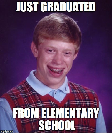 So Much School! | JUST GRADUATED FROM ELEMENTARY SCHOOL | image tagged in memes,bad luck brian,school | made w/ Imgflip meme maker