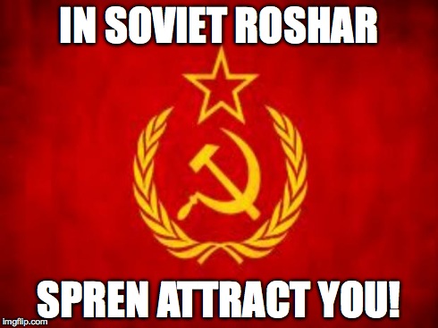 Soviet Russia | IN SOVIET ROSHAR SPREN ATTRACT YOU! | image tagged in soviet russia | made w/ Imgflip meme maker