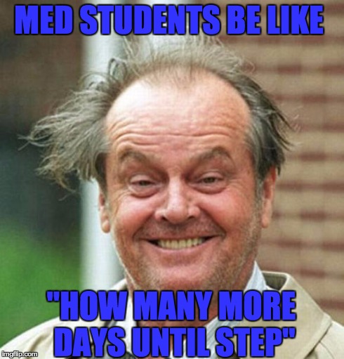 Jack Nicholson  | MED STUDENTS BE LIKE "HOW MANY MORE DAYS UNTIL STEP" | image tagged in jack nicholson | made w/ Imgflip meme maker