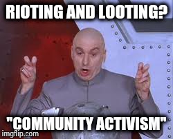 Dr Evil Laser Meme | RIOTING AND LOOTING? "COMMUNITY ACTIVISM" | image tagged in memes,dr evil laser | made w/ Imgflip meme maker