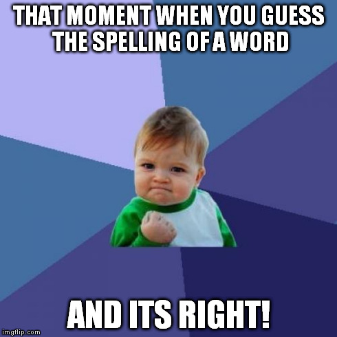 Success Kid | THAT MOMENT WHEN YOU GUESS THE SPELLING OF A WORD AND ITS RIGHT! | image tagged in memes,success kid | made w/ Imgflip meme maker