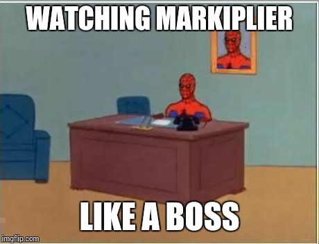 Spiderman Computer Desk | WATCHING MARKIPLIER LIKE A BOSS | image tagged in memes,spiderman computer desk,spiderman | made w/ Imgflip meme maker