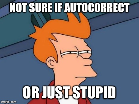 Futurama Fry | NOT SURE IF AUTOCORRECT OR JUST STUPID | image tagged in memes,futurama fry | made w/ Imgflip meme maker