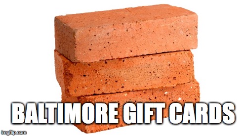 Get em while they're hot. | BALTIMORE GIFT CARDS | image tagged in baltimore riots,funny | made w/ Imgflip meme maker