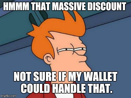 Futurama Fry Meme | HMMM THAT MASSIVE DISCOUNT NOT SURE IF MY WALLET COULD HANDLE THAT. | image tagged in memes,futurama fry | made w/ Imgflip meme maker