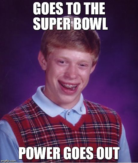 Bad Luck Brian Meme | GOES TO THE SUPER BOWL POWER GOES OUT | image tagged in memes,bad luck brian | made w/ Imgflip meme maker
