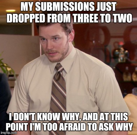 Afraid To Ask Andy | MY SUBMISSIONS JUST DROPPED FROM THREE TO TWO I DON'T KNOW WHY, AND AT THIS POINT I'M TOO AFRAID TO ASK WHY | image tagged in memes,afraid to ask andy | made w/ Imgflip meme maker