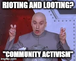 Dr Evil Laser Meme | RIOTING AND LOOTING? "COMMUNITY ACTIVISM" | image tagged in memes,dr evil laser | made w/ Imgflip meme maker