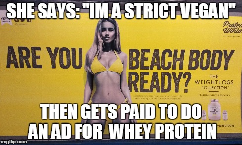 Strict vegan? yeah right  | SHE SAYS: "IM A STRICT VEGAN" THEN GETS PAID TO DO AN AD FOR  WHEY PROTEIN | image tagged in vegan | made w/ Imgflip meme maker