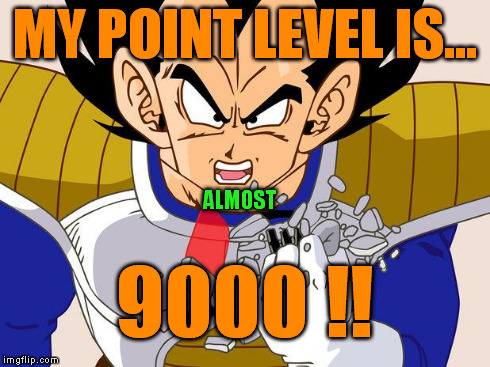 Totally original | MY POINT LEVEL IS... 9000 !! ALMOST | image tagged in over 9000,meme | made w/ Imgflip meme maker