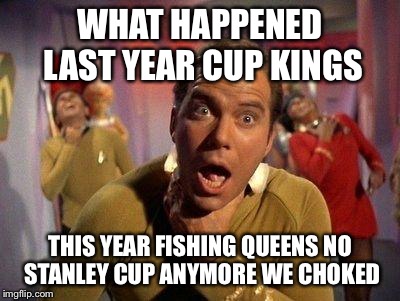 Captain Kirk Choke | WHAT HAPPENED LAST YEAR CUP KINGS THIS YEAR FISHING QUEENS NO STANLEY CUP ANYMORE WE CHOKED | image tagged in captain kirk choke,nfl | made w/ Imgflip meme maker