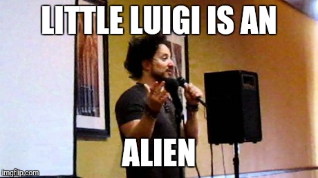 aliens | LITTLE LUIGI IS AN ALIEN | image tagged in aliens | made w/ Imgflip meme maker