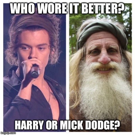 Harry or Mick....... | WHO WORE IT BETTER? HARRY OR MICK DODGE? | image tagged in harry styles | made w/ Imgflip meme maker