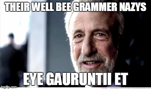 I Guarantee It Meme | THEIR WELL BEE GRAMMER NAZYS EYE GAURUNTII ET | image tagged in memes,i guarantee it | made w/ Imgflip meme maker