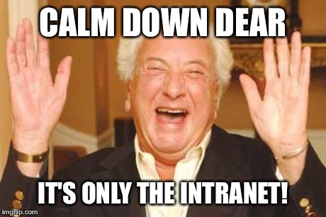 Calm down | CALM DOWN DEAR IT'S ONLY THE INTRANET! | image tagged in calm down dear | made w/ Imgflip meme maker