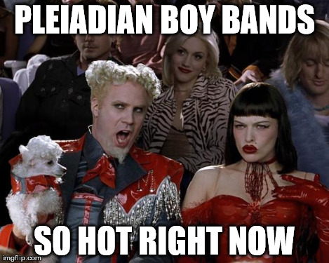 PLEIADIAN BOY BANDS SO HOT RIGHT NOW | image tagged in memes,mugatu so hot right now | made w/ Imgflip meme maker