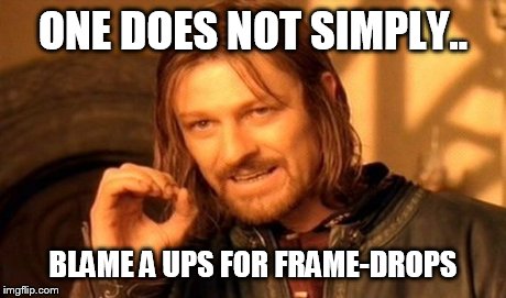 One Does Not Simply Meme | ONE DOES NOT SIMPLY.. BLAME A UPS FOR FRAME-DROPS | image tagged in memes,one does not simply | made w/ Imgflip meme maker