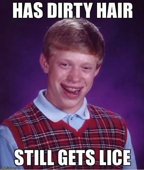 Bad Luck Brian | HAS DIRTY HAIR STILL GETS LICE | image tagged in memes,bad luck brian | made w/ Imgflip meme maker