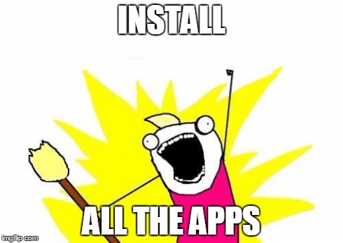 X All The Y Meme | INSTALL ALL THE APPS | image tagged in memes,x all the y | made w/ Imgflip meme maker