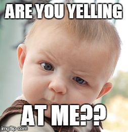 Skeptical Baby Meme | ARE YOU YELLING AT ME?? | image tagged in memes,skeptical baby | made w/ Imgflip meme maker