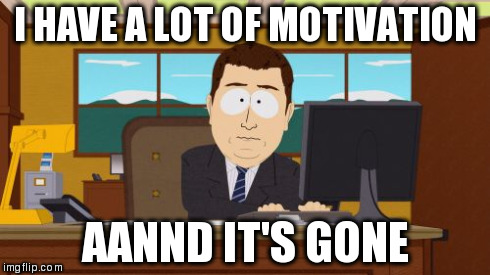 Aaaaand Its Gone Meme | I HAVE A LOT OF MOTIVATION AANND IT'S GONE | image tagged in memes,aaaaand its gone | made w/ Imgflip meme maker