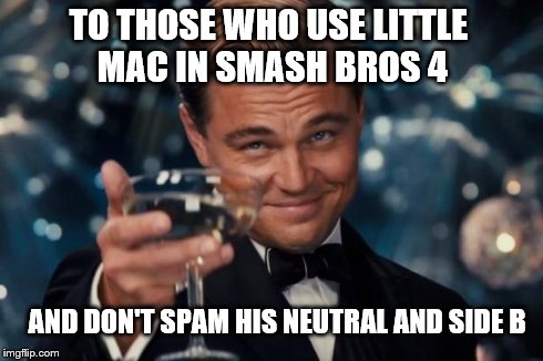 Leonardo Dicaprio Cheers | TO THOSE WHO USE LITTLE MAC IN SMASH BROS 4 AND DON'T SPAM HIS NEUTRAL AND SIDE B | image tagged in memes,leonardo dicaprio cheers | made w/ Imgflip meme maker