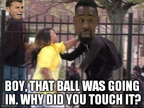 BOY, THAT BALL WAS GOING IN. WHY DID YOU TOUCH IT? | image tagged in spursgame5,nba,basketball,blake griffin,deandre jordan | made w/ Imgflip meme maker