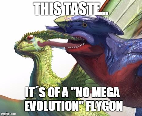 This taste... | THIS TASTE... IT´S OF A "NO MEGA EVOLUTION" FLYGON | image tagged in pokemon,pokemon board meeting,jojo's bizarre adventure,nintendo,memes | made w/ Imgflip meme maker