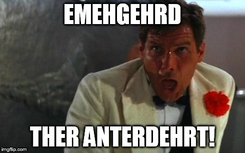 EMEHGEHRD THER ANTERDEHRT! | image tagged in indiana jones | made w/ Imgflip meme maker