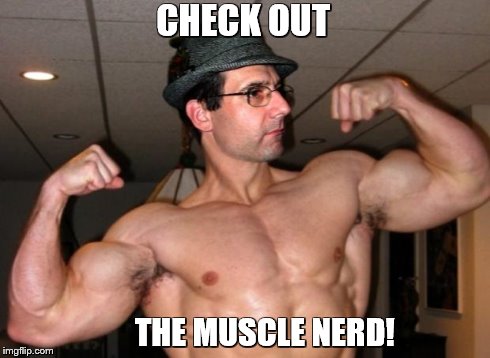 Muscle Bound  | CHECK OUT THE MUSCLE NERD! | image tagged in muscle bound | made w/ Imgflip meme maker