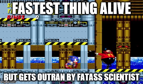 Eggman is one fast dude. | FASTEST THING ALIVE BUT GETS OUTRAN BY FATASS SCIENTIST | image tagged in sonic the hedgehog | made w/ Imgflip meme maker