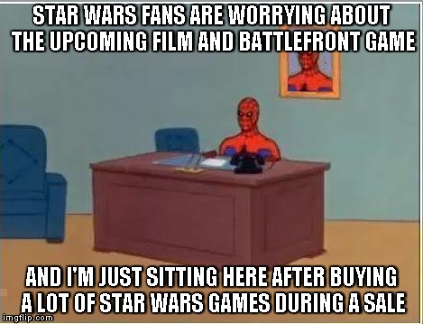 I'm not sure if I should be ashamed of myself | STAR WARS FANS ARE WORRYING ABOUT THE UPCOMING FILM AND BATTLEFRONT GAME AND I'M JUST SITTING HERE AFTER BUYING A LOT OF STAR WARS GAMES DUR | image tagged in memes,spiderman computer desk,spiderman | made w/ Imgflip meme maker
