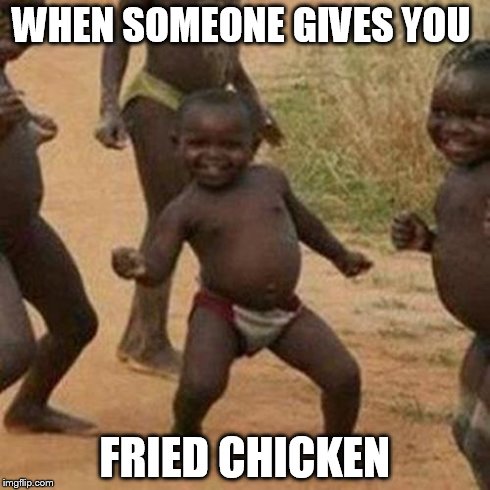 Third World Success Kid | WHEN SOMEONE GIVES YOU FRIED CHICKEN | image tagged in memes,third world success kid | made w/ Imgflip meme maker