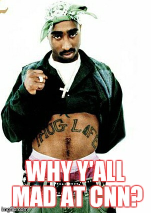 WHY Y'ALL MAD AT CNN? | image tagged in tupac,cnn,thug | made w/ Imgflip meme maker