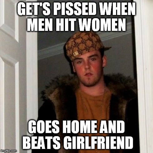 Scumbag Steve | GET'S PISSED WHEN MEN HIT WOMEN GOES HOME AND BEATS GIRLFRIEND | image tagged in memes,scumbag steve | made w/ Imgflip meme maker