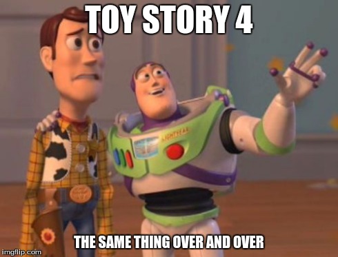 X, X Everywhere Meme | TOY STORY 4 THE SAME THING OVER AND OVER | image tagged in memes,x x everywhere | made w/ Imgflip meme maker
