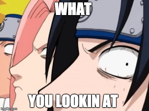 Naruto, Sasuke, and Sakura | WHAT YOU LOOKIN AT | image tagged in naruto sasuke and sakura | made w/ Imgflip meme maker