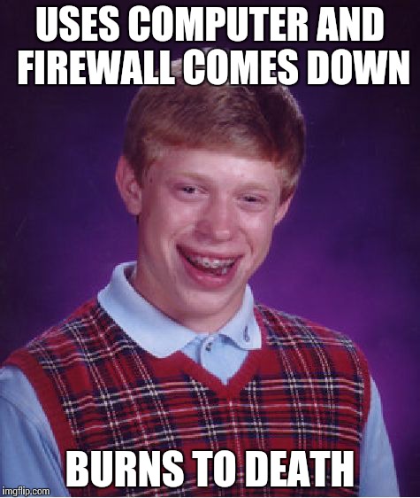Bad Luck Brian Meme | USES COMPUTER AND FIREWALL COMES DOWN BURNS TO DEATH | image tagged in memes,bad luck brian | made w/ Imgflip meme maker
