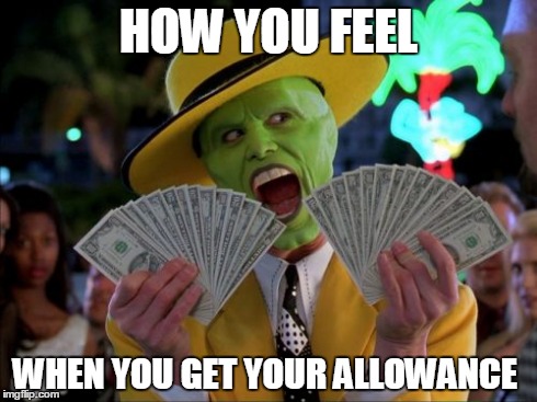 Money | HOW YOU FEEL WHEN YOU GET YOUR ALLOWANCE | image tagged in memes,money money | made w/ Imgflip meme maker