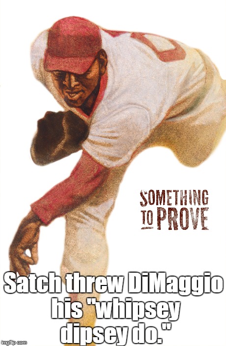 Something to Prove | Satch threw DiMaggio his "whipsey dipsey do." | image tagged in joe dimaggio,satchel paige | made w/ Imgflip meme maker
