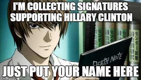 FULL NAME please | I'M COLLECTING SIGNATURES SUPPORTING HILLARY CLINTON JUST PUT YOUR NAME HERE | image tagged in memes,death note,political,hillary clinton | made w/ Imgflip meme maker