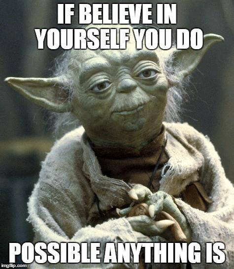 But arrogant, you must not become | IF BELIEVE IN YOURSELF YOU DO POSSIBLE ANYTHING IS | image tagged in memes,advice yoda | made w/ Imgflip meme maker