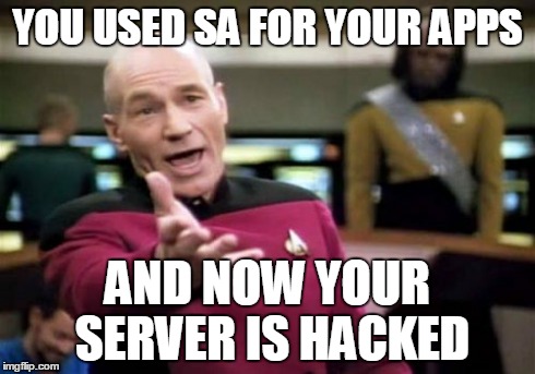 Picard Wtf | YOU USED SA FOR YOUR APPS AND NOW YOUR SERVER IS HACKED | image tagged in memes,picard wtf | made w/ Imgflip meme maker