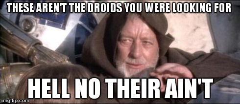 These Aren't The Droids You Were Looking For | THESE AREN'T THE DROIDS YOU WERE LOOKING FOR HELL NO THEIR AIN'T | image tagged in memes,these arent the droids you were looking for | made w/ Imgflip meme maker