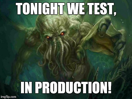 TONIGHT WE TEST, IN PRODUCTION! | image tagged in cthuhlu test | made w/ Imgflip meme maker